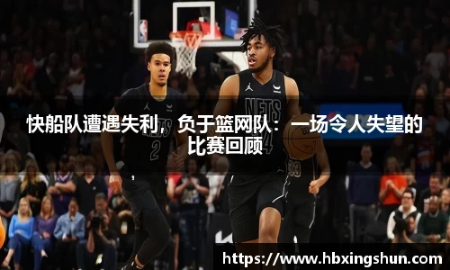 快船队遭遇失利，负于篮网队：一场令人失望的比赛回顾