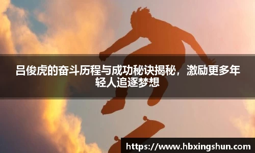 吕俊虎的奋斗历程与成功秘诀揭秘，激励更多年轻人追逐梦想