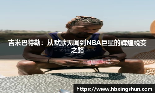 吉米巴特勒：从默默无闻到NBA巨星的辉煌蜕变之路