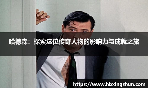 哈德森：探索这位传奇人物的影响力与成就之旅